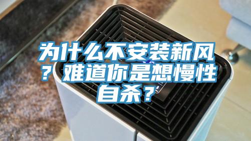 為什么不安裝新風(fēng)？難道你是想慢性自殺？