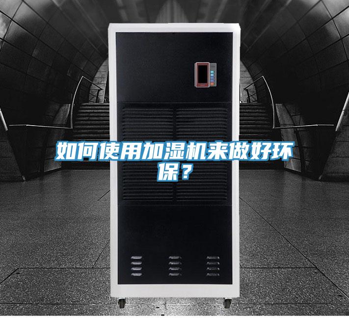 如何使用加濕機來做好環(huán)保？