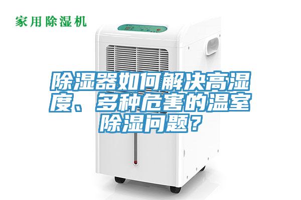 除濕器如何解決高濕度、多種危害的溫室除濕問題？