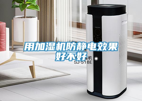 用加濕機防靜電效果好不好