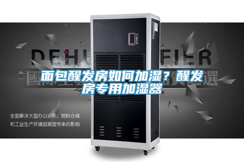 面包醒發(fā)房如何加濕？醒發(fā)房專用加濕器