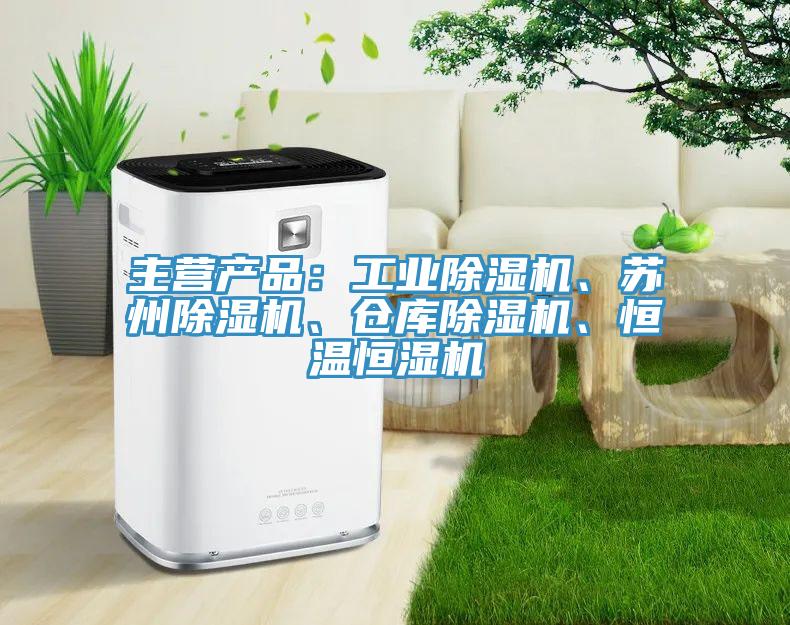 主營產(chǎn)品：工業(yè)除濕機、蘇州除濕機、倉庫除濕機、恒溫恒濕機