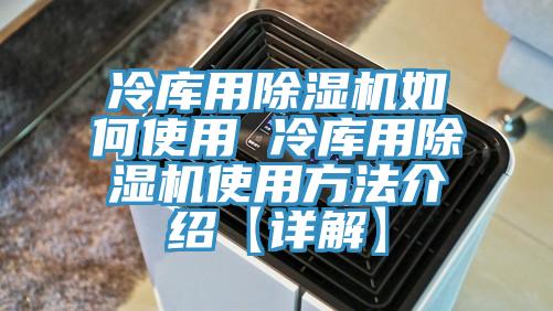 冷庫用除濕機如何使用 冷庫用除濕機使用方法介紹【詳解】