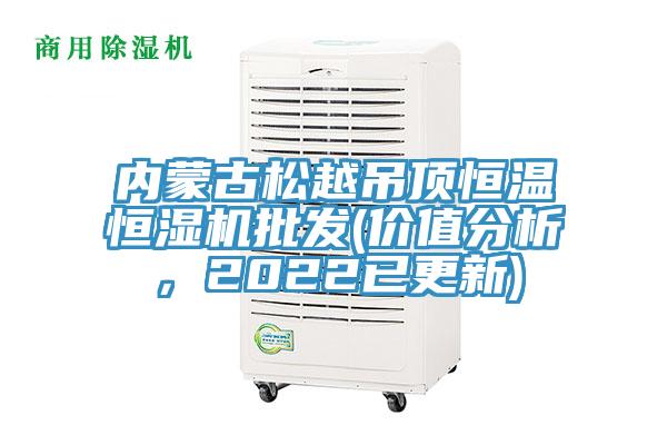 內(nèi)蒙古松越吊頂恒溫恒濕機批發(fā)(價值分析，2022已更新)