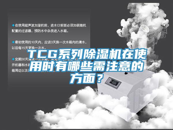 TCG系列除濕機(jī)在使用時(shí)有哪些需注意的方面？