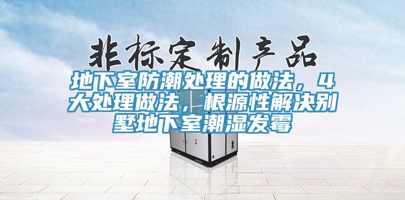 地下室防潮處理的做法，4大處理做法，根源性解決別墅地下室潮濕發(fā)霉