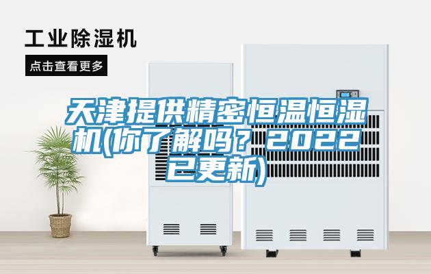 天津提供精密恒溫恒濕機(jī)(你了解嗎？2022已更新)