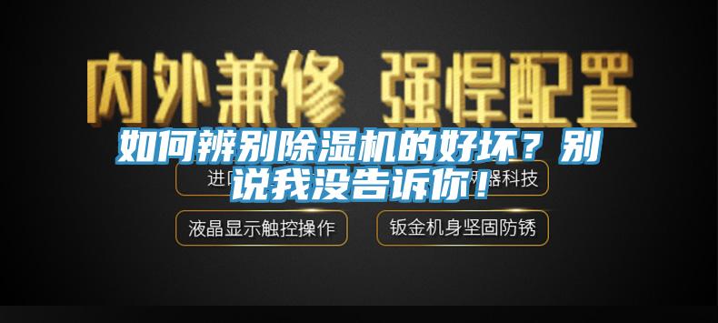 如何辨別除濕機的好壞？別說我沒告訴你！