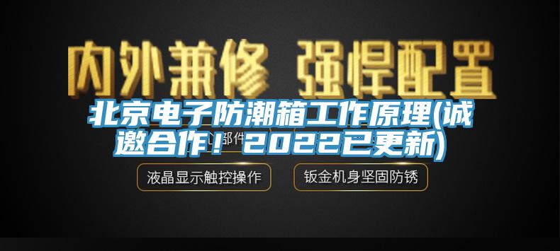 北京電子防潮箱工作原理(誠邀合作！2022已更新)