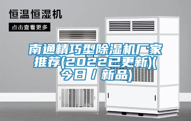 南通精巧型除濕機(jī)廠(chǎng)家推薦(2022已更新)(今日／新品)