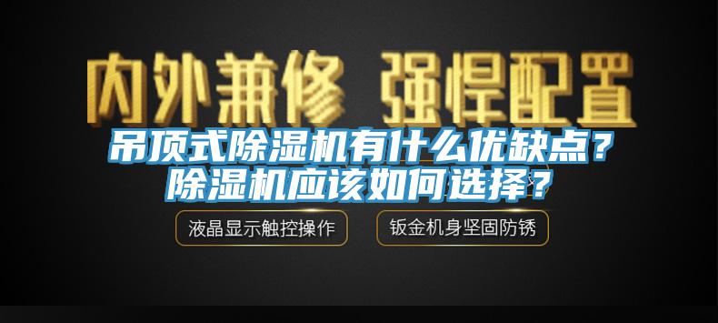 吊頂式除濕機有什么優(yōu)缺點？除濕機應(yīng)該如何選擇？