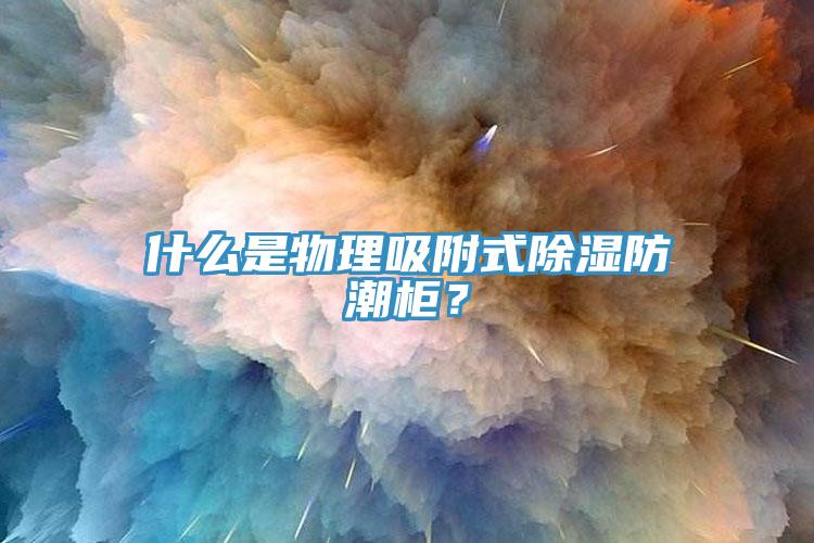 什么是物理吸附式除濕防潮柜？