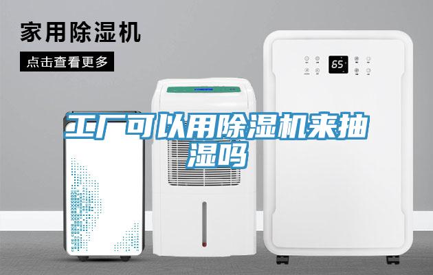 工廠可以用除濕機來抽濕嗎