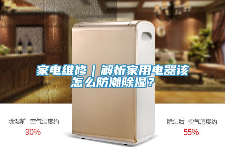 家電維修｜解析家用電器該怎么防潮除濕？