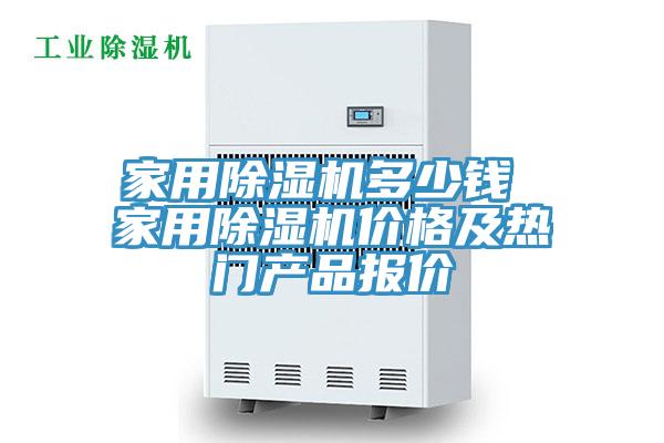 家用除濕機(jī)多少錢 家用除濕機(jī)價(jià)格及熱門產(chǎn)品報(bào)價(jià)