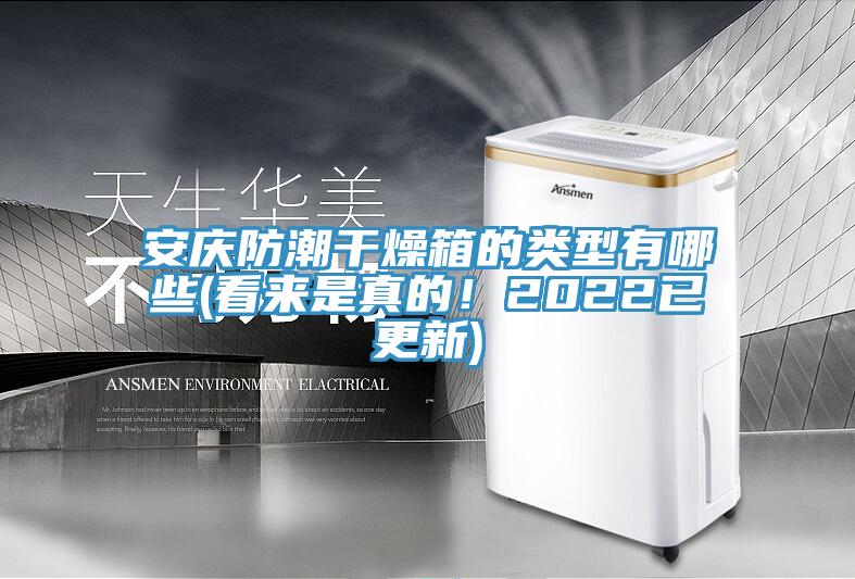 安慶防潮干燥箱的類型有哪些(看來是真的！2022已更新)