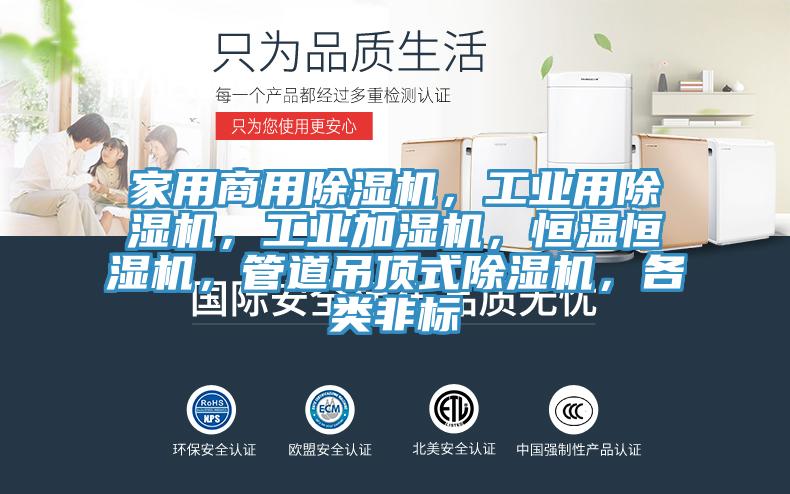 家用商用除濕機，工業(yè)用除濕機，工業(yè)加濕機，恒溫恒濕機，管道吊頂式除濕機，各類非標