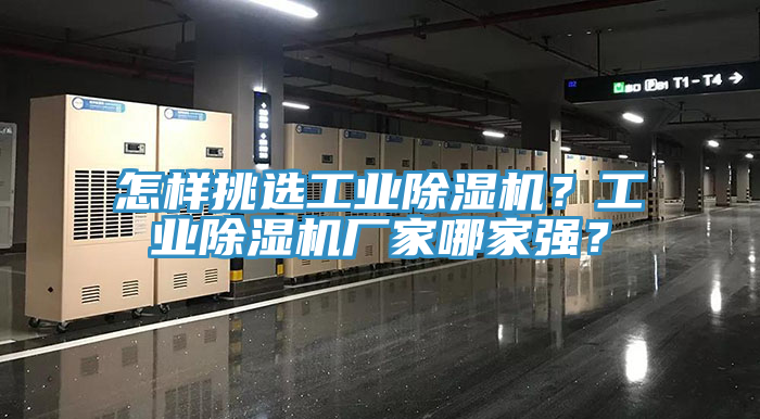 怎樣挑選工業(yè)除濕機？工業(yè)除濕機廠家哪家強？