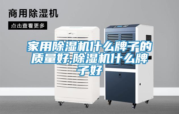 家用除濕機什么牌子的質(zhì)量好,除濕機什么牌子好