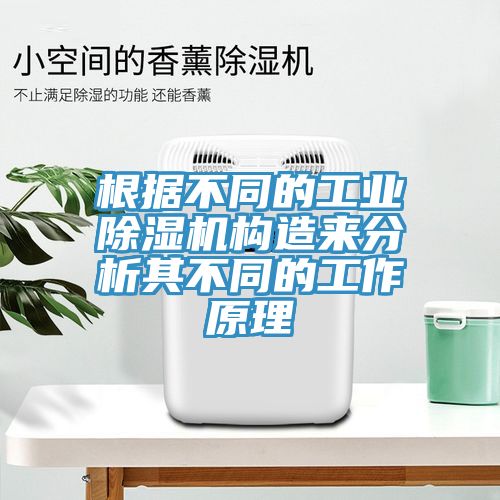 根據(jù)不同的工業(yè)除濕機構造來分析其不同的工作原理