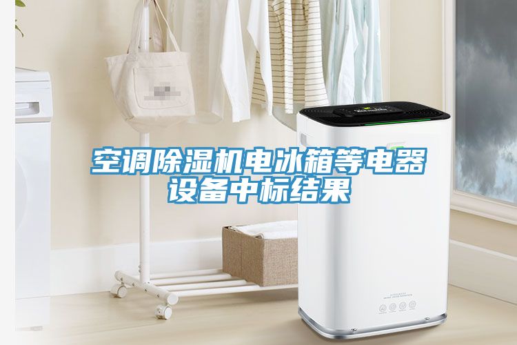 空調(diào)除濕機電冰箱等電器設備中標結(jié)果