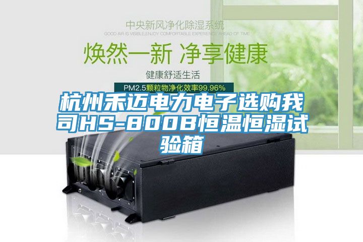 杭州禾邁電力電子選購(gòu)我司HS-800B恒溫恒濕試驗(yàn)箱