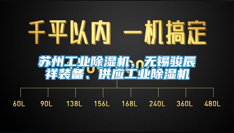 蘇州工業(yè)除濕機、無錫駿辰祥裝備、供應(yīng)工業(yè)除濕機