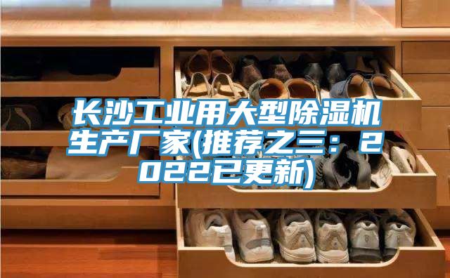 長沙工業(yè)用大型除濕機生產廠家(推薦之三：2022已更新)