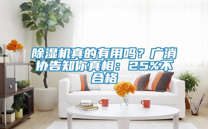 除濕機真的有用嗎？廣消協(xié)告知你真相：25%不合格